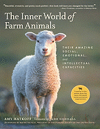 The Inner World of Farm Animals: Their Amazing Intellectual, Emotional and Social Capacities