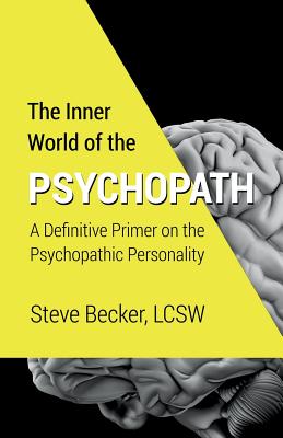The Inner World of the Psychopath: A definitive primer on the psychopathic personality - Becker Lcsw, Steve