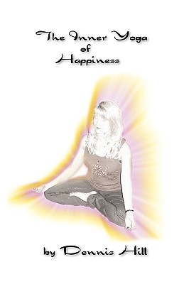 The Inner Yoga of Happiness - Hill, Dennis, and Lewis, Emily (Editor), and Wolski, Henryk (Photographer)