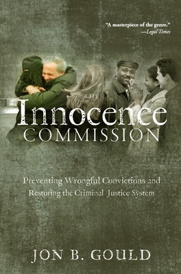 The Innocence Commission: Preventing Wrongful Convictions and Restoring the Criminal Justice System - Gould, Jon B