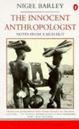 The Innocent Anthropologist: Notes from a Mud Hut - Barley, Nigel