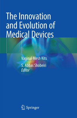 The Innovation and Evolution of Medical Devices: Vaginal Mesh Kits - Shobeiri, S Abbas (Editor)