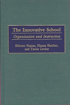 The Innovative School: Organization and Instruction - Levine, Tamar, and Shachar, Hanna, and Sharan, Shlomo