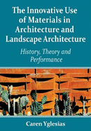 The Innovative Use of Materials in Architecture and Landscape Architecture: History, Theory and Performance - Yglesias, Caren