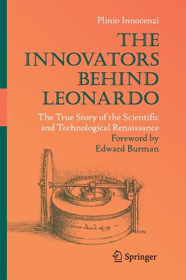 The Innovators Behind Leonardo: The True Story of the Scientific and Technological Renaissance - Innocenzi, Plinio