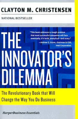 The Innovator's Dilemma: The Revolutionary Book That Will Change the Way You Do Business - Christensen, Clayton M