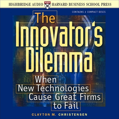 The Innovator's Dilemma: When New Technologies Cause Great Firms to Fail - Ganser, L J (Read by), and Christensen, Clayton M