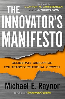 The Innovator's Manifesto: Deliberate Disruption for Transformational Growth - Raynor, Michael E