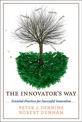 The Innovator's Way: Essential Practices for Successful Innovation - Denning, Peter J, and Dunham, Robert P, and Brown, John Seely (Foreword by)