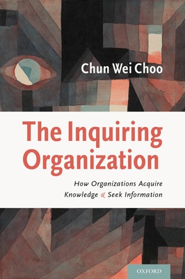 The Inquiring Organization: How Organizations Acquire Knowledge and Seek Information - Choo, Chun Wei