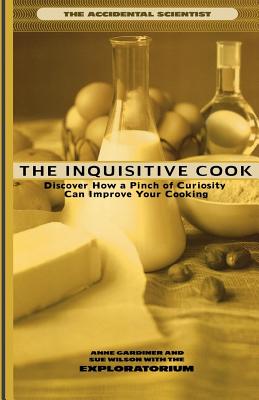 The Inquisitive Cook: Discover the Unexpected Science of the Kitchen - Gardiner, Anne, and Wilson, Sue, and The Exploratorium