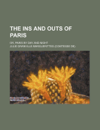 The Ins and Outs of Paris: Or, Paris by Day and Night