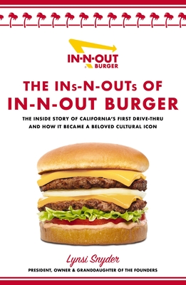 The Ins-N-Outs of In-N-Out Burger: The Inside Story of California's First Drive-Through and How It Became a Beloved Cultural Icon - Snyder, Lynsi
