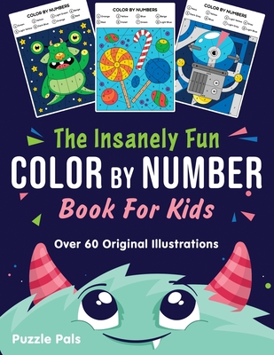 The Insanely Fun Color By Number Book For Kids: Over 60 Original Illustrations with Space, Underwater, Jungle, Food, Monster, and Robot Themes - Pals, Puzzle, and Ross, Bryce