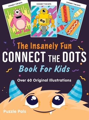 The Insanely Fun Connect The Dots Book For Kids: Over 60 Original Illustrations with Space, Underwater, Jungle, Food, Monster, and Robot Themes - Pals, Puzzle, and Ross, Bryce