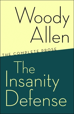 The Insanity Defense: The Complete Prose - Allen, Woody