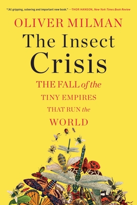 The Insect Crisis: The Fall of the Tiny Empires That Run the World - Milman, Oliver