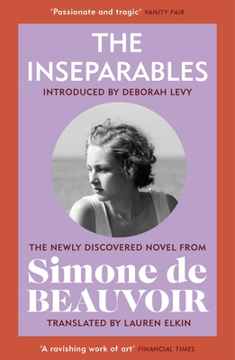 The Inseparables: The newly discovered novel from Simone de Beauvoir - de Beauvoir, Simone, and Elkin, Lauren (Translated by), and Beauvoir, Sylvie le Bon de (Afterword by)