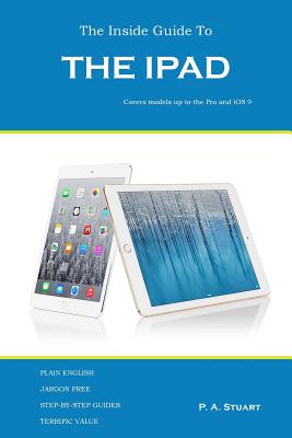 The Inside Guide to the iPad: Covers Models Up to the Pro and IOS 9 - Stuart, P a
