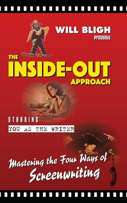The Inside-Out Approach: Mastering the Four Ways of Screenwriting - Bligh, Will