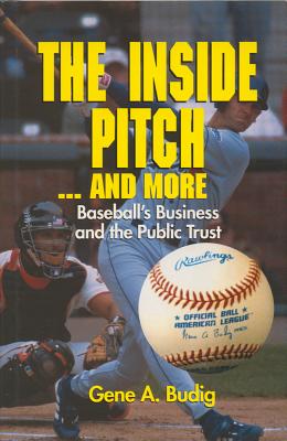 The Inside Pitch...and More: Baseball's Business and the Public Trust - Budig, Gene A