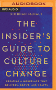 The Insider's Guide to Culture Change: Creating a Workplace That Delivers, Grows, and Adapts