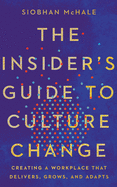 The Insider's Guide to Culture Change: Creating a Workplace That Delivers, Grows, and Adapts