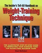 The Insider's Tell-All Handbook on Weight-Training Technique: The Illustrated Step-By-Step Guide to Perfecting Your Exercise Form for Injury-Free Maximum