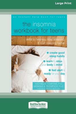 The Insomnia Workbook for Teens: Skills to Help You Stop Stressing and Start Sleeping Better [Standard Large Print 16 Pt Edition] - Thompkins, Michael A, and Thompson, Monique A