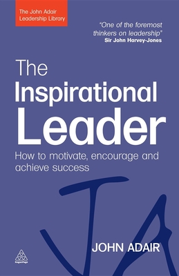 The Inspirational Leader: How to Motivate, Encourage and Achieve Success - Adair, John