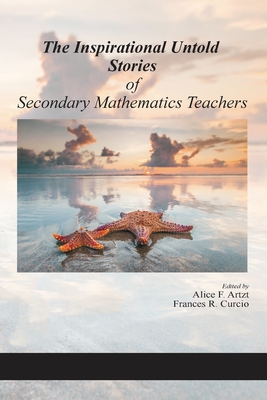 The Inspirational Untold Stories of Secondary Mathematics Teachers - Artzt, Alice F (Editor), and Curcio, Frances R (Editor)