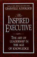 The Inspired Executive: The Art of Leadership in the Age of Knowledge - Toogood, Granville