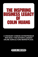 The Inspiring Business Legacy of Colin Huang: A visionary Chinese entrepreneur who built the nation's largest online agriculture marketplace.