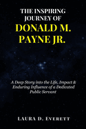 THE INSPIRING JOURNEY OF DONALD M. PAYNE Jr: A Deep Story into the Life, Impact & Enduring Influence of a Dedicated Public Servant