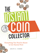 The Instant Coin Collector, 2nd edition: Everything You Need to Know to Get Started Now