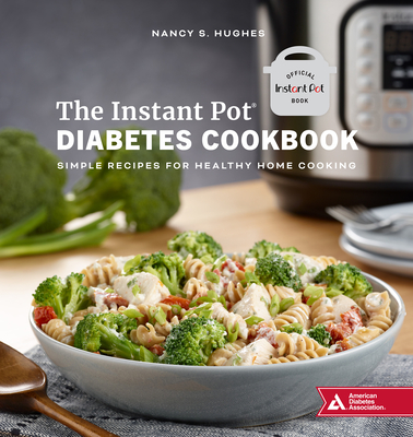 The Instant Pot Diabetes Cookbook: Simple Recipes for Healthy Home Cooking - Hughes, Nancy S