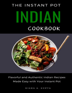 The Instant Pot Indian Cookbook: Flavorful and Authentic Indian Recipes Made Easy with Your Instant Pot