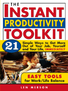 The Instant Productivity Toolkit: 21 Simple Ways to Get More Out of Your Job, Yourself and Your Life, Immediately
