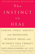 The Instinct to Heal: Curing Stress, Anxiety, and Depression Without Drugs and Without Talk Therapy - Servan-Schreiber, David, Dr., MD, PhD