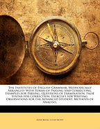 The Institutes of English Grammar, Methodically Arranged: With Forms of Parsing and Correcting, Examples for Parsing, Questions for Examination, False Syntax for Correction, Exercises for Writing, Observations for the Advanced Student, Methods of Analysis