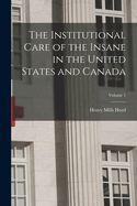 The Institutional Care of the Insane in the United States and Canada; Volume 1