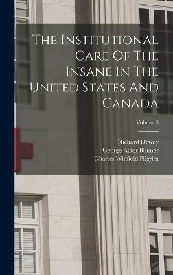 The Institutional Care Of The Insane In The United States And Canada; Volume 3 - Drewry, William Francis, and Dewey, Richard, and Charles Winfield Pilgrim (Creator)