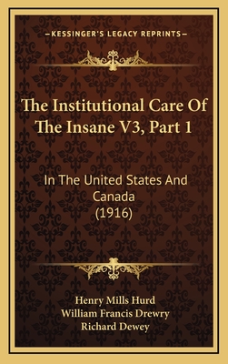 The Institutional Care of the Insane V3, Part 1: In the United States and Canada (1916) - Hurd, Henry Mills, and Drewry, William Francis, and Dewey, Richard