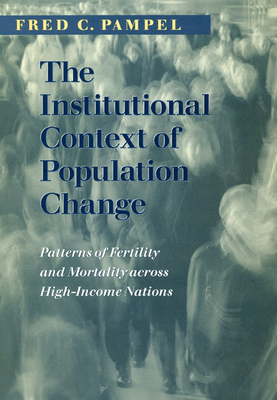 The Institutional Context of Population Change: Patterns of Fertility and Mortality Across High-Income Nations - Pampel, Fred C, Dr.