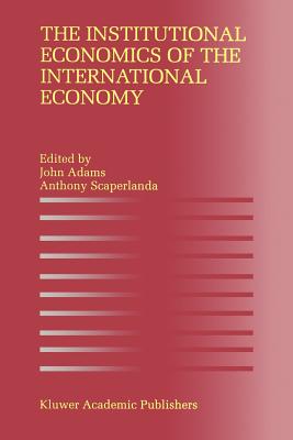 The Institutional Economics of the International Economy - Adams, John (Editor), and Scaperlanda, Anthony (Editor)