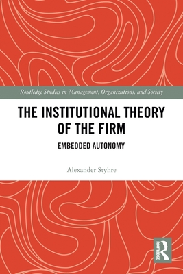 The Institutional Theory of the Firm: Embedded Autonomy - Styhre, Alexander