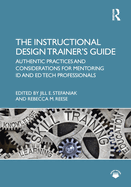 The Instructional Design Trainer's Guide: Authentic Practices and Considerations for Mentoring Id and Ed Tech Professionals