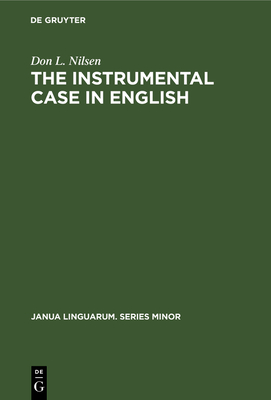 The Instrumental Case in English: Syntactic and Semantic Considerations - Nilsen, Don L