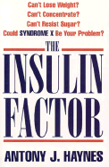 The Insulin Factor: Can't Lose Weight? Can't Concentrate? Can't Resist Sugar? Could Syndrome X Be Your Problem - Haynes, Antony