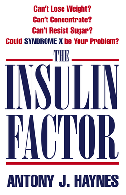 The Insulin Factor: Can'T Lose Weight? Can't Concentrate? Can't Resist Sugar? Could Syndrome X be Your Problem? - Haynes, Antony